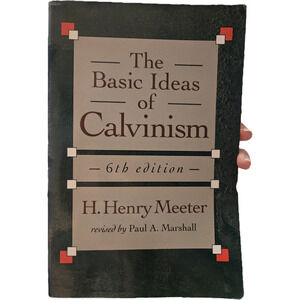 The Basic Ideas of Calvinism 6th Edition H Henry Meeter Baker Book House 1990